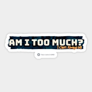 Am I Too Much? I can't always tell... Sticker